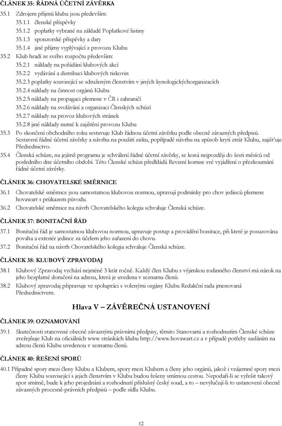 2.4 náklady na činnost orgánů Klubu 35.2.5 náklady na propagaci plemene v ČR i zahraničí 35.2.6 náklady na svolávání a organizaci Členských schůzí 35.2.7 náklady na provoz klubových stránek 35.2.8 jiné náklady nutné k zajištění provozu Klubu 35.