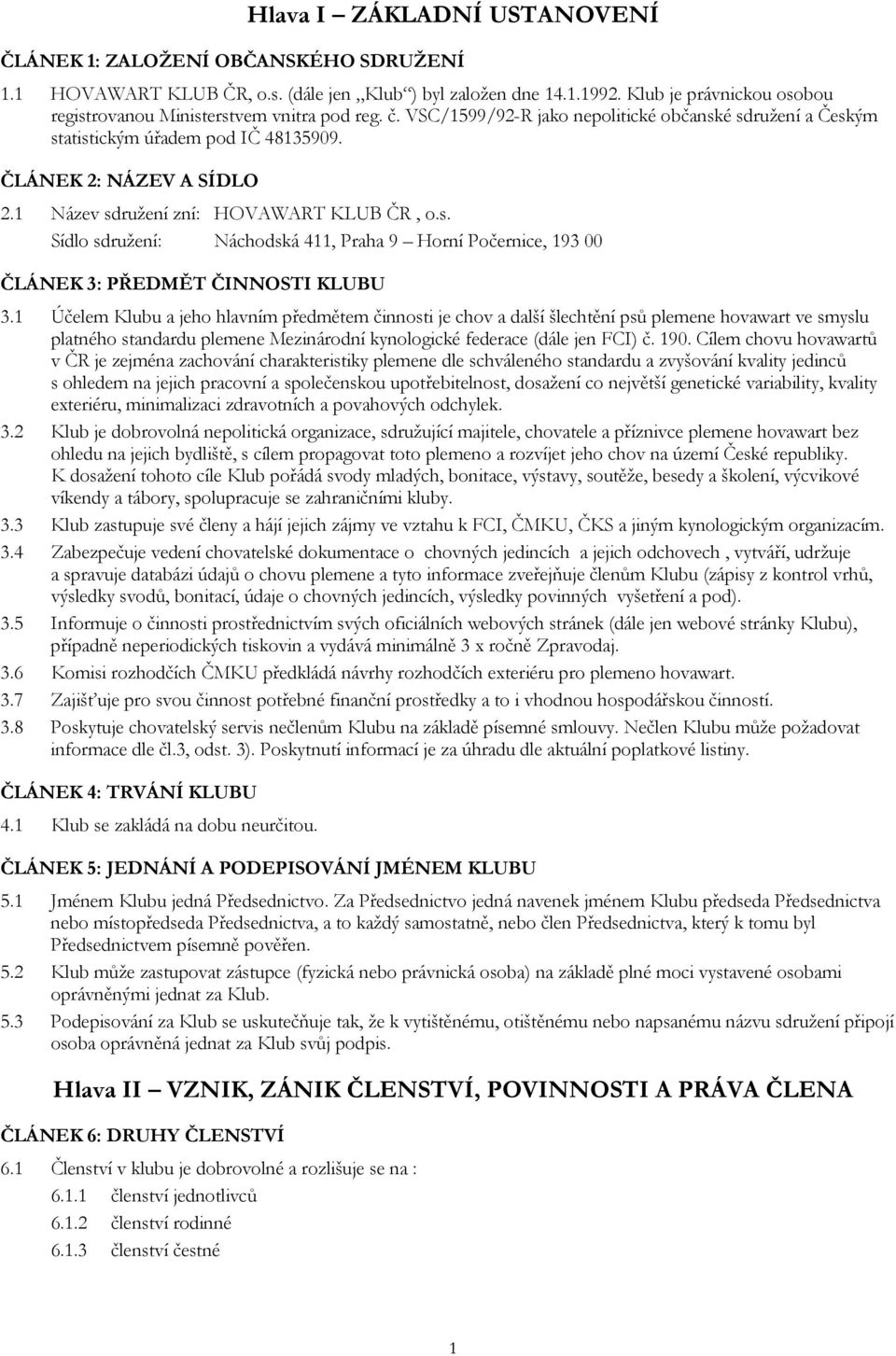 1 Název sdružení zní: HOVAWART KLUB ČR, o.s. Sídlo sdružení: Náchodská 411, Praha 9 Horní Počernice, 193 00 ČLÁNEK 3: PŘEDMĚT ČINNOSTI KLUBU 3.