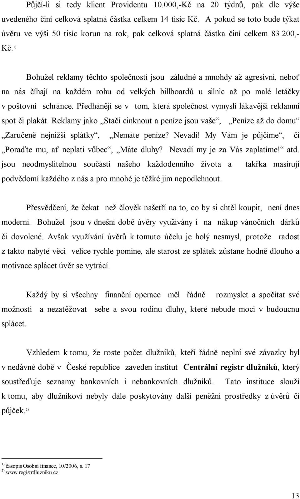 1) Bohu el reklamy t chto spole ností jsou záludné a mnohdy a agresivní, nebo na nás íhají na ka dém rohu od velkých billboard u silnic a po malé letá ky v po tovní schránce.