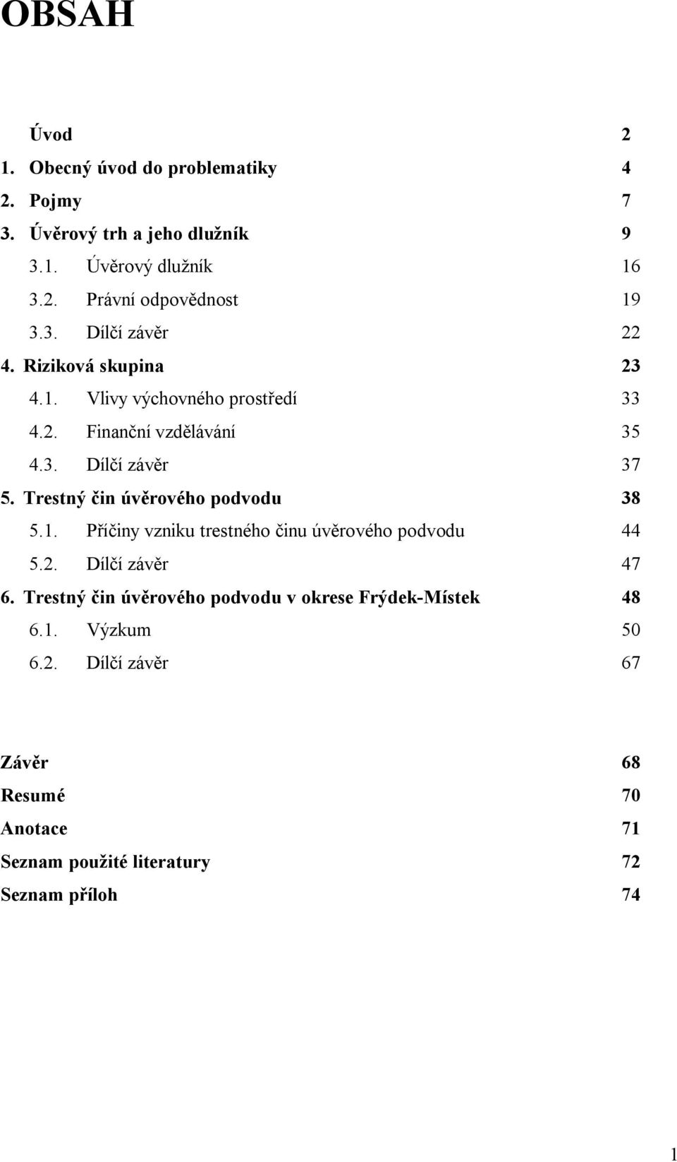 Trestný in úv rového podvodu 38 5.1. P iny vzniku trestného inu úv rového podvodu 44 5.2. Díl í záv r 47 6.