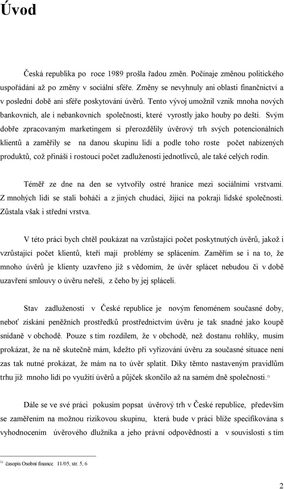 Tento vývoj umo nil vznik mnoha nových bankovních, ale i nebankovních spole ností, které vyrostly jako houby po de ti.