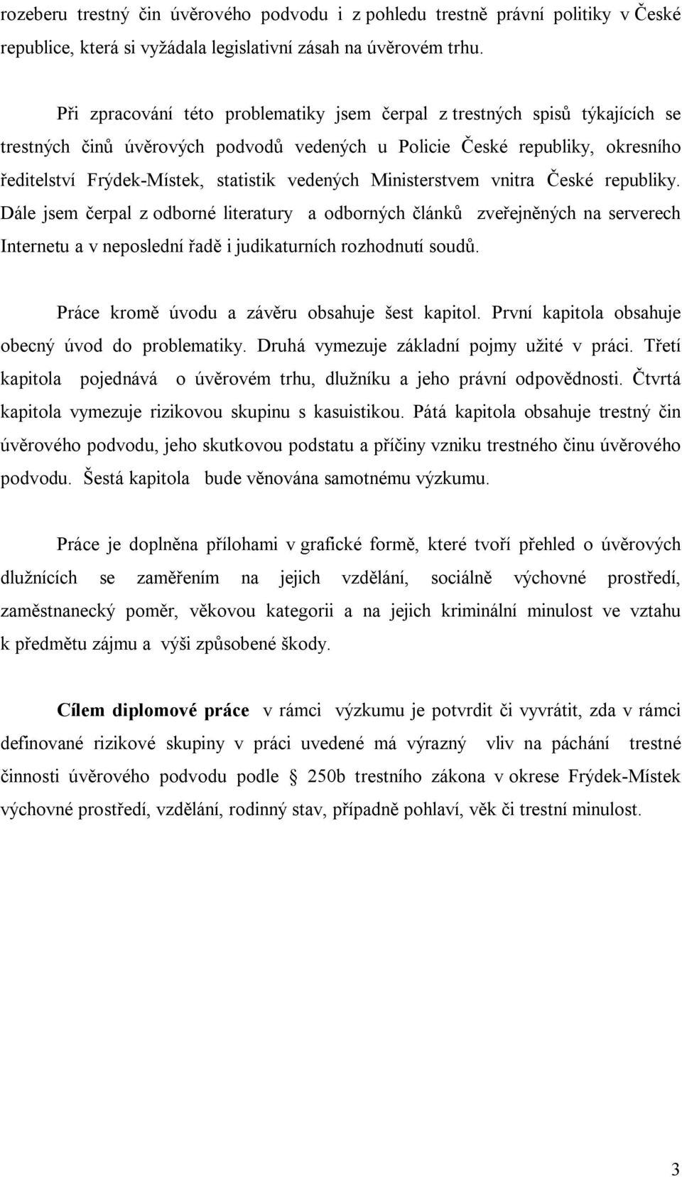 Ministerstvem vnitra eské republiky. Dále jsem erpal z odborné literatury a odborných lánk zve ejn ných na serverech Internetu a v neposlední ad i judikaturních rozhodnutí soud.