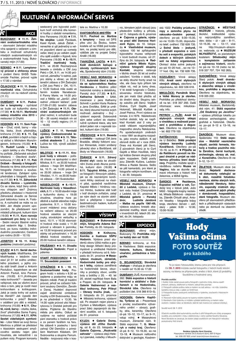 Ochutnávka mladých vín na nádvoří zámku (11.11) DUBŇANY: u 6.11. Podvečer s lampionky - vycházet se bude od kulturního domu (17.00) u 8.-10.11. Martinské oslavy mladého vína 2013 v restauraci U Chytilů HODONÍN: u 5.