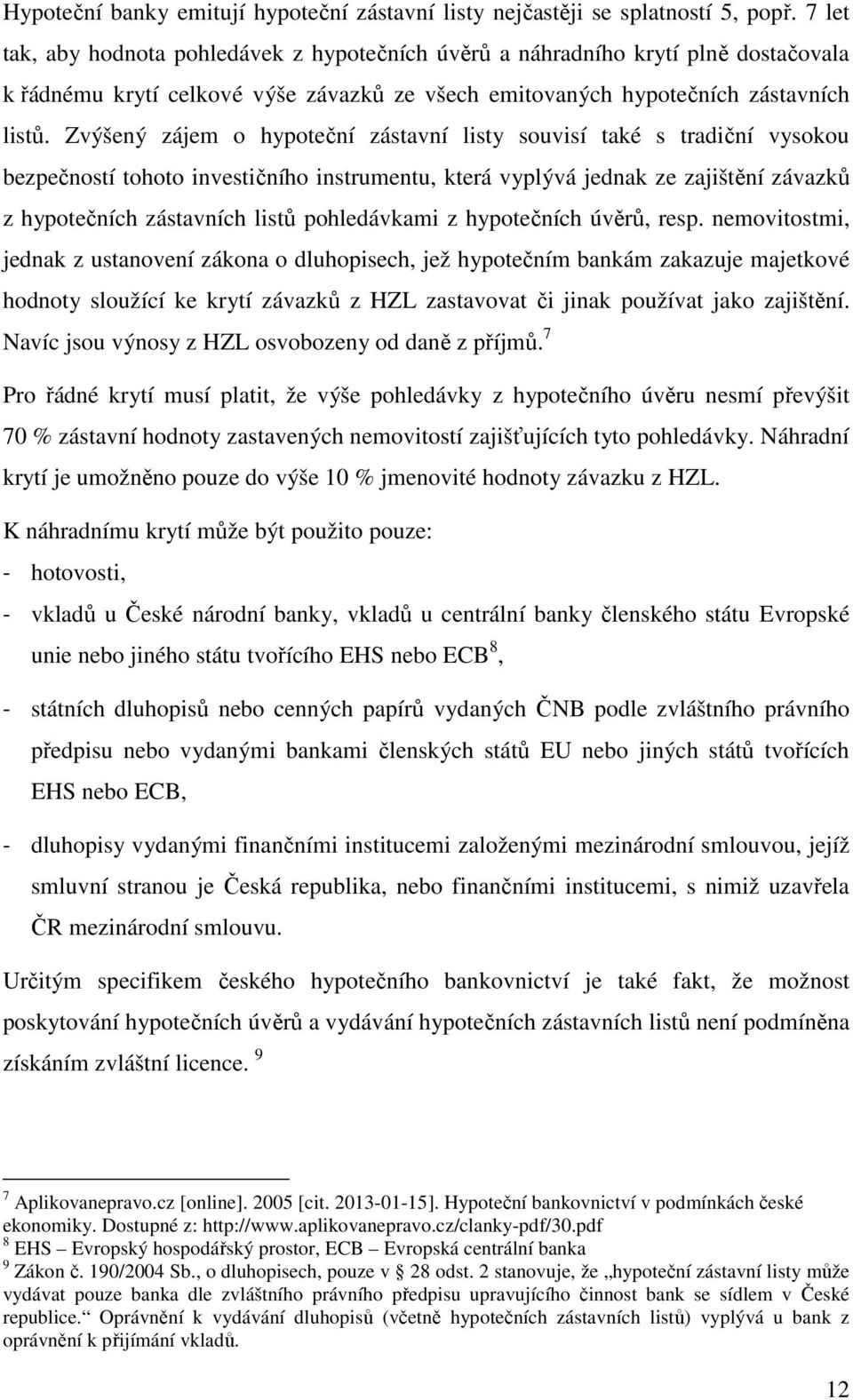 Zvýšený zájem o hypoteční zástavní listy souvisí také s tradiční vysokou bezpečností tohoto investičního instrumentu, která vyplývá jednak ze zajištění závazků z hypotečních zástavních listů