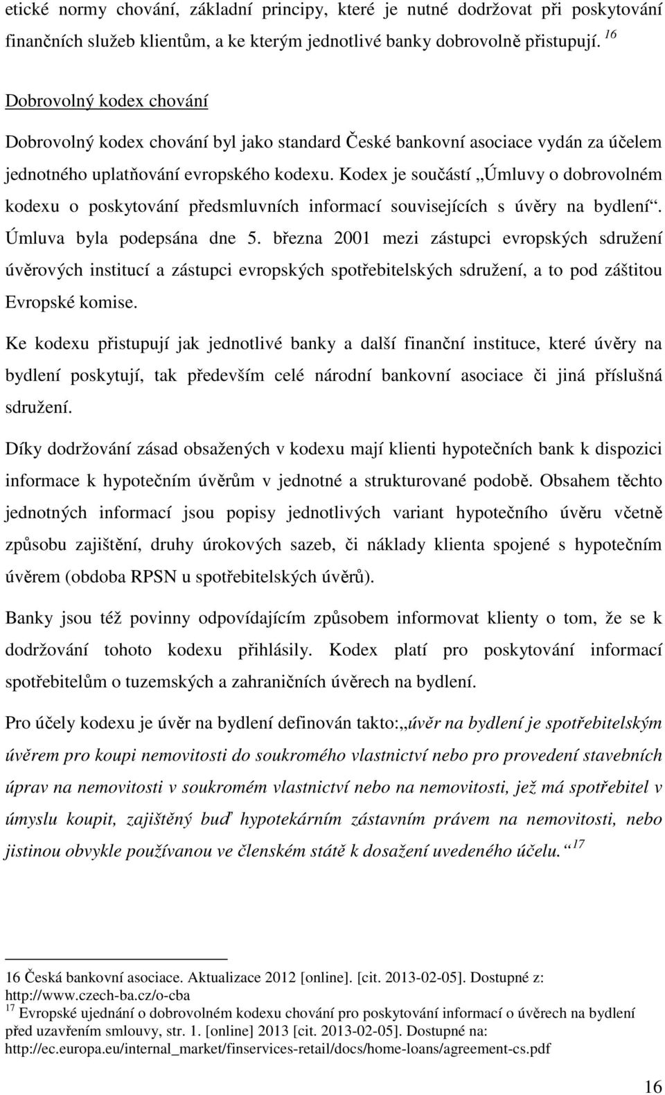 Kodex je součástí Úmluvy o dobrovolném kodexu o poskytování předsmluvních informací souvisejících s úvěry na bydlení. Úmluva byla podepsána dne 5.