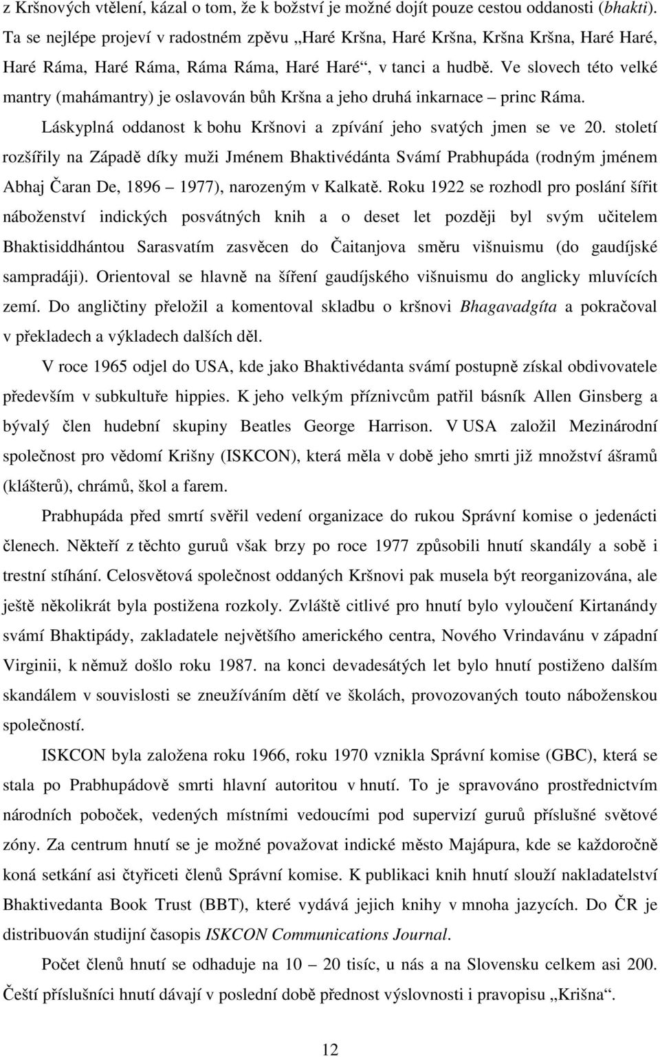 Ve slovech této velké mantry (mahámantry) je oslavován bůh Kršna a jeho druhá inkarnace princ Ráma. Láskyplná oddanost k bohu Kršnovi a zpívání jeho svatých jmen se ve 20.