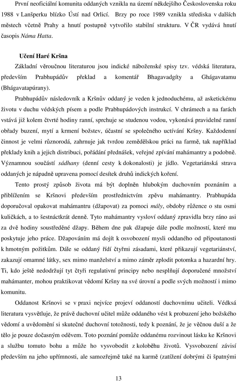 Učení Haré Kršna Základní věroučnou literaturou jsou indické náboženské spisy tzv. védská literatura, především Prabhupádův překlad a komentář Bhagavadgíty a Ghágavatamu (Bhágavatapúrany).