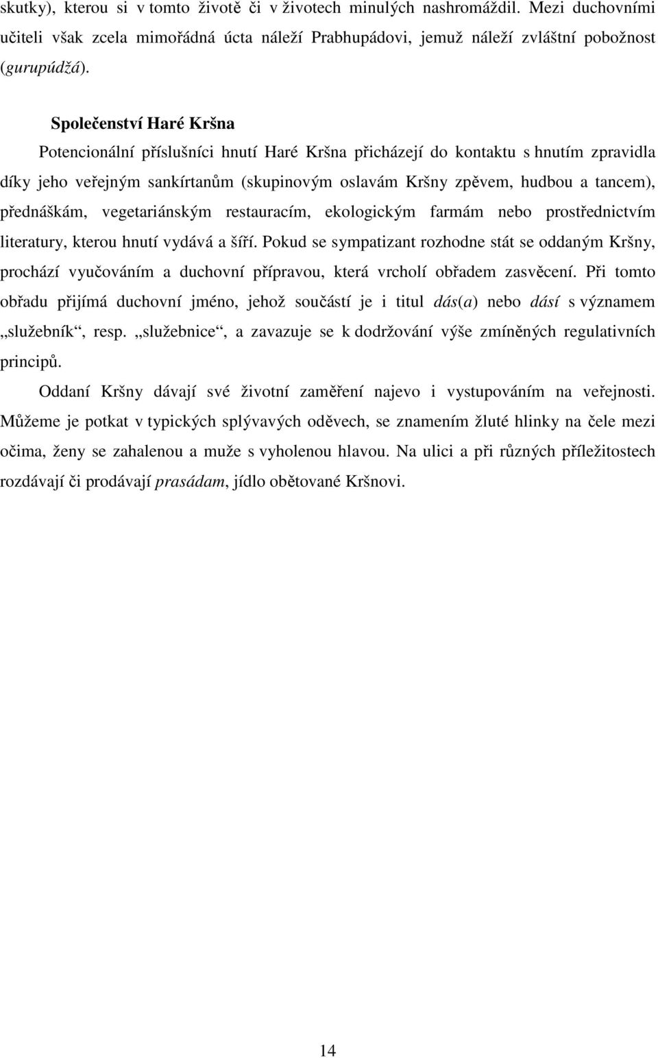 přednáškám, vegetariánským restauracím, ekologickým farmám nebo prostřednictvím literatury, kterou hnutí vydává a šíří.