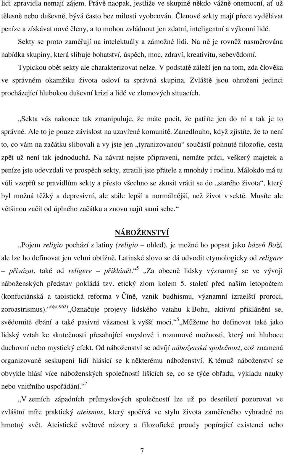 Na ně je rovněž nasměrována nabídka skupiny, která slibuje bohatství, úspěch, moc, zdraví, kreativitu, sebevědomí. Typickou obět sekty ale charakterizovat nelze.