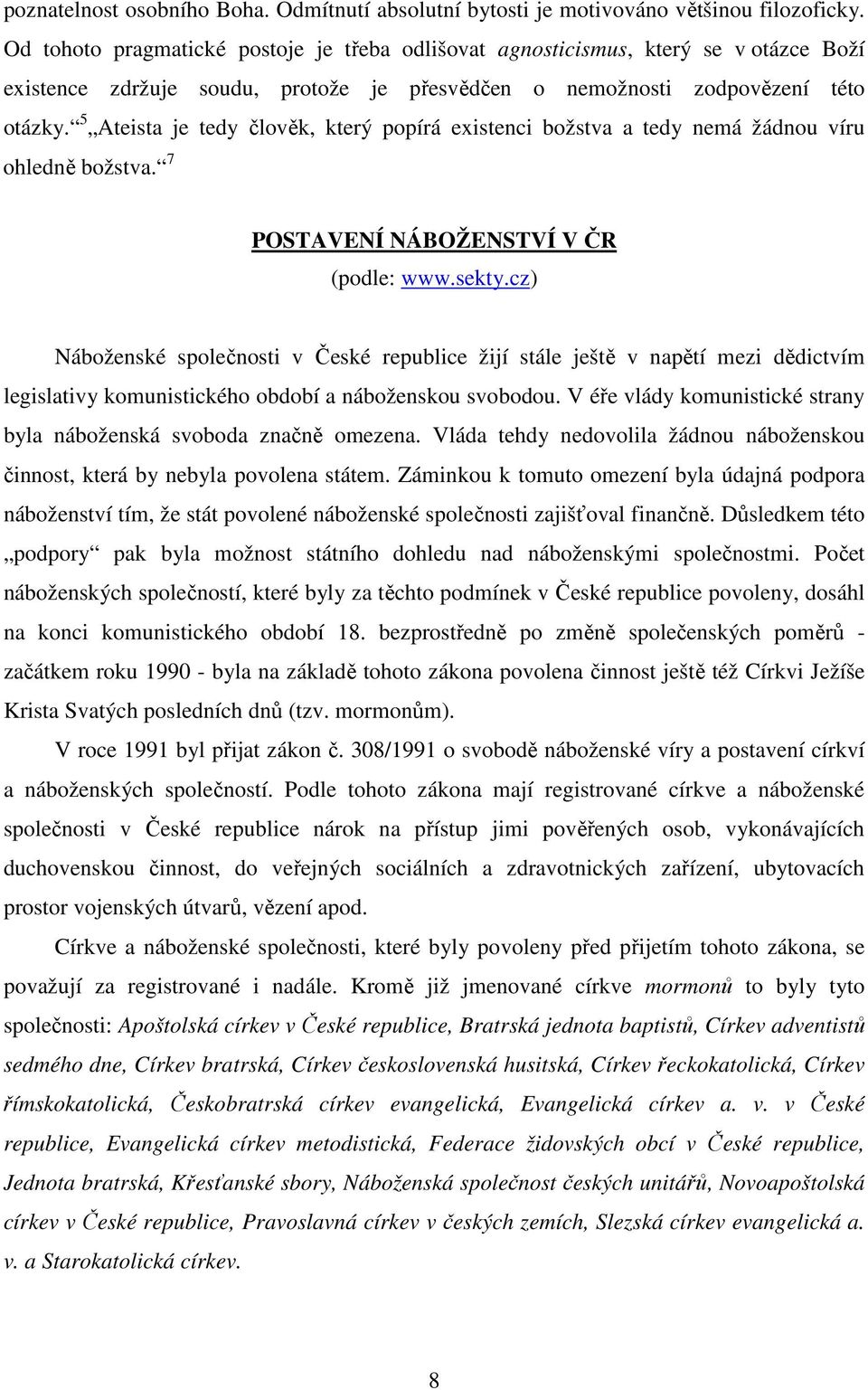 5 Ateista je tedy člověk, který popírá existenci božstva a tedy nemá žádnou víru ohledně božstva. 7 POSTAVENÍ NÁBOŽENSTVÍ V ČR (podle: www.sekty.