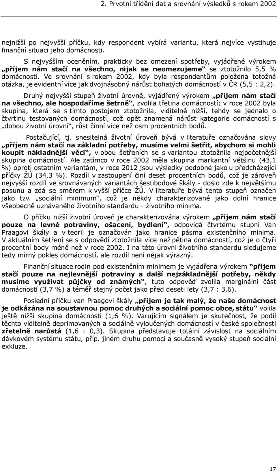 Ve srovnání s rokem 2002, kdy byla respondentům položena totožná otázka, je evidentní více jak dvojnásobný nárůst bohatých domácností v ČR (5,5 : 2,2).