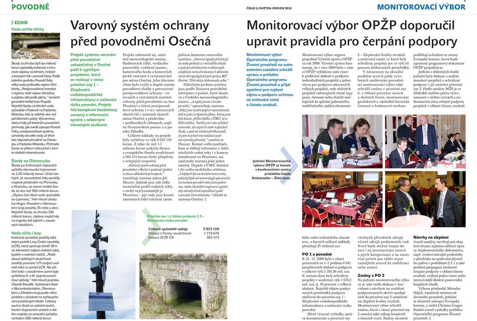 Největší škodu na březích voda způsobila v Paskově na Frýdecko- Místecku, kde se odtrhlo více než půl kilometru půdy. Významnou úlohu hrály při letošních povodních přehrady.