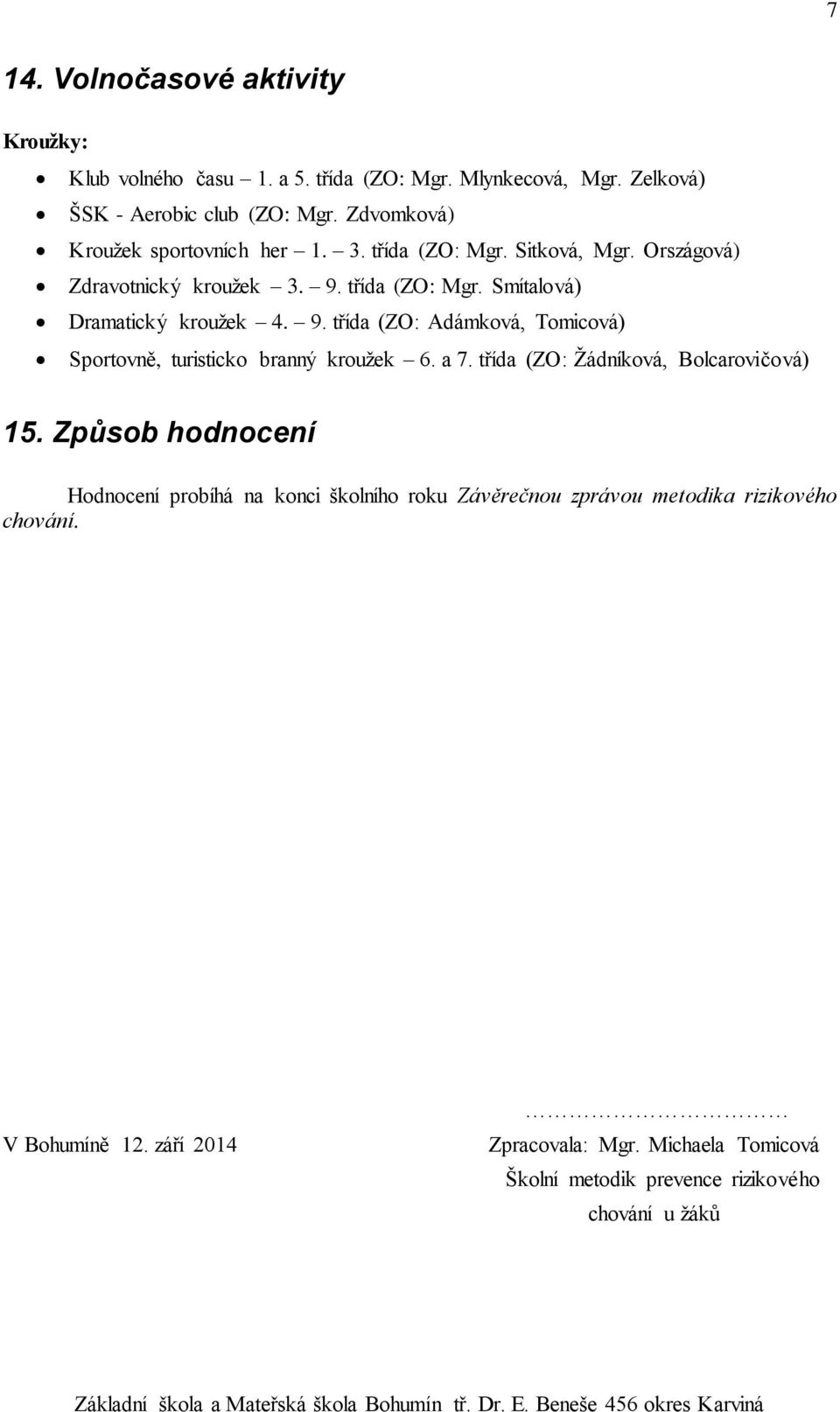 9. třída (ZO: Adámková, Tomicová) Sportovně, turisticko branný kroužek 6. a 7. třída (ZO: Žádníková, Bolcarovičová) 15.