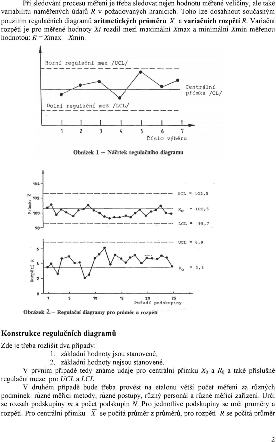 Variační rozpětí je pro měřené hodnoty Xi rozdíl mezi maximální Xmax a minimální Xmin měřenou hodnotou: R = Xmax Xmin. Konstrukce regulačních diagramů Zde je třeba rozlišit dva případy: 1.