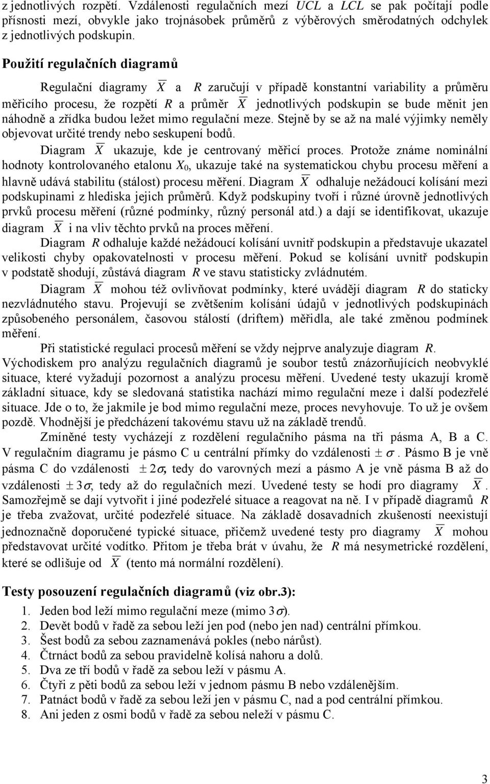 zřídka budou ležet mimo regulační meze. Stejně by se až na malé výjimky neměly objevovat určité trendy nebo seskupení bodů. Diagram X ukazuje, kde je centrovaný měřicí proces.