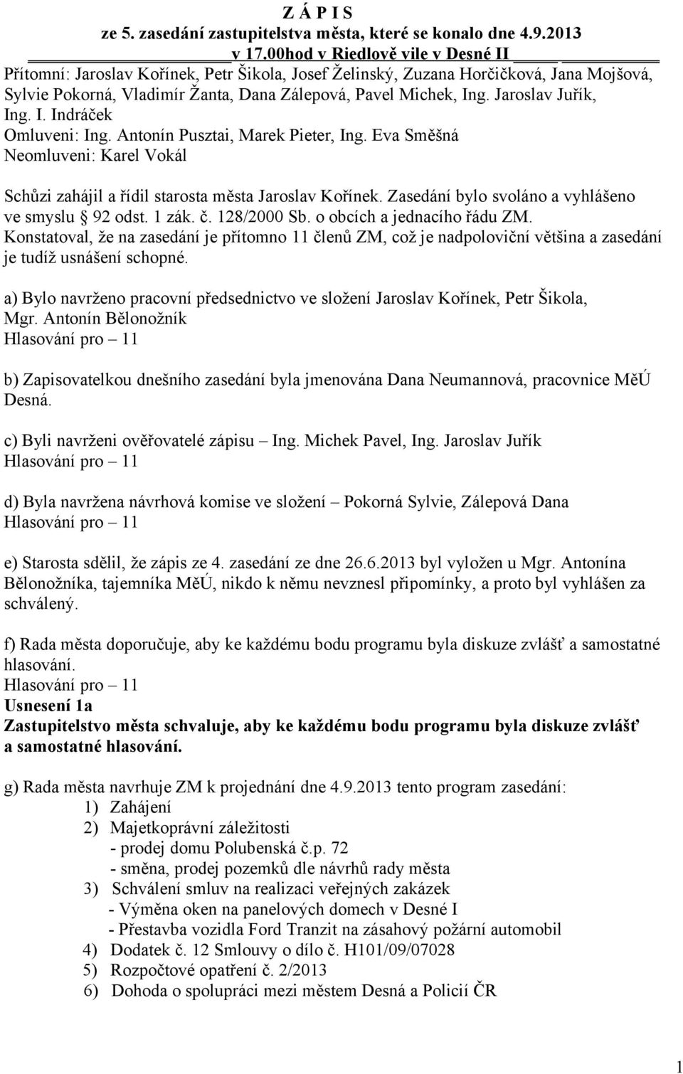 Jaroslav Juřík, Ing. I. Indráček Omluveni: Ing. Antonín Pusztai, Marek Pieter, Ing. Eva Směšná Neomluveni: Karel Vokál Schůzi zahájil a řídil starosta města Jaroslav Kořínek.