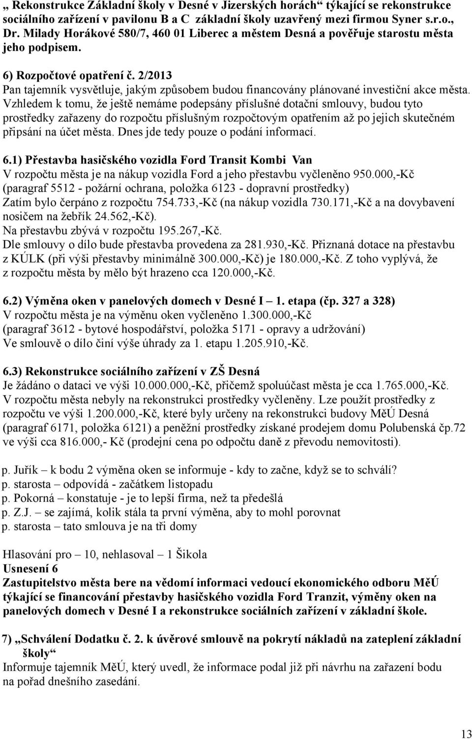 2/2013 Pan tajemník vysvětluje, jakým způsobem budou financovány plánované investiční akce města.