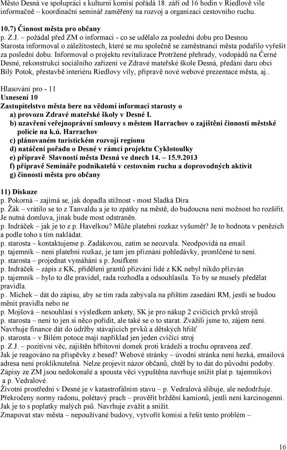 požádal před ZM o informaci - co se udělalo za poslední dobu pro Desnou Starosta informoval o záležitostech, které se mu společně se zaměstnanci města podařilo vyřešit za poslední dobu.