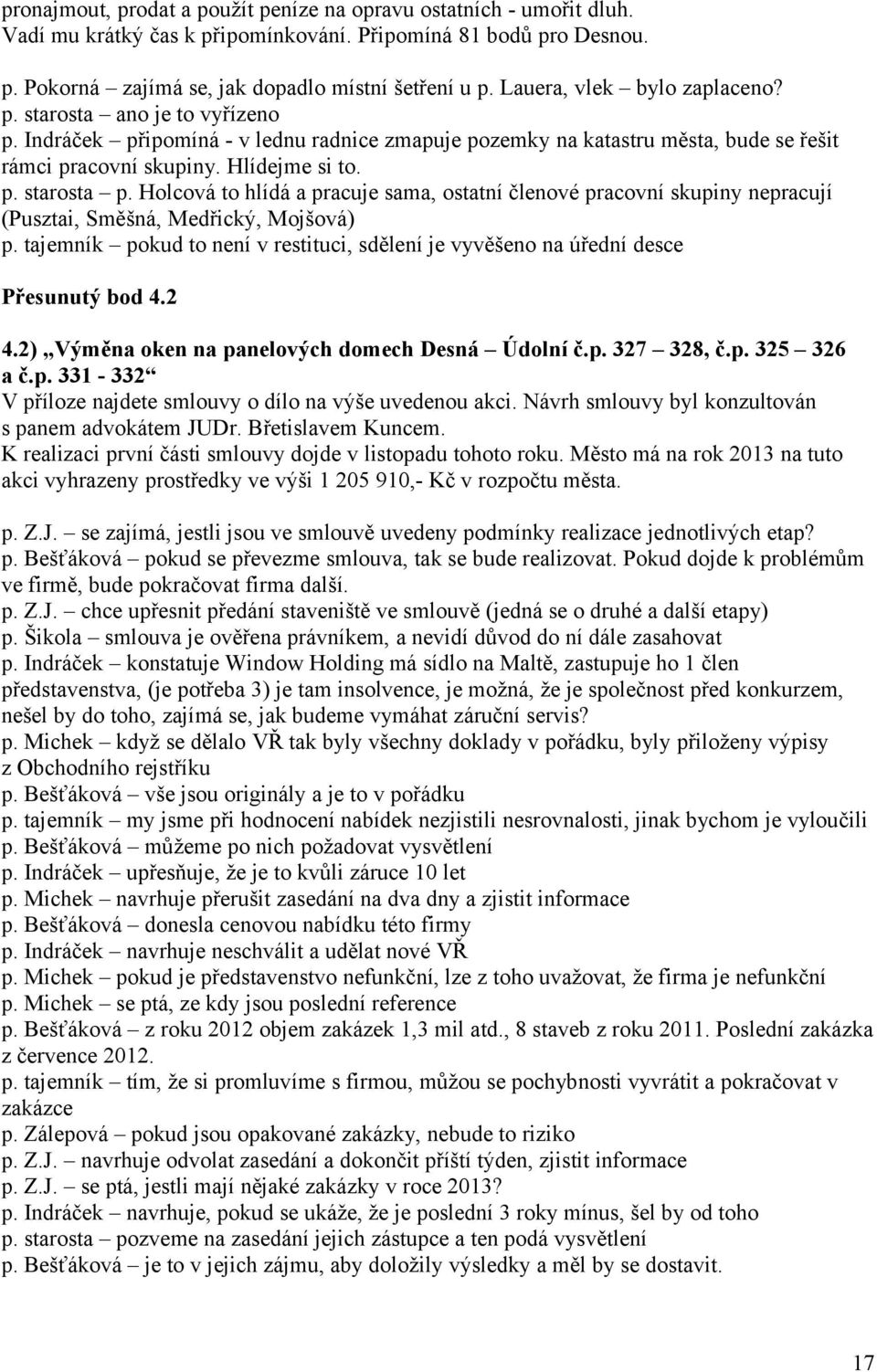 Holcová to hlídá a pracuje sama, ostatní členové pracovní skupiny nepracují (Pusztai, Směšná, Medřický, Mojšová) p.