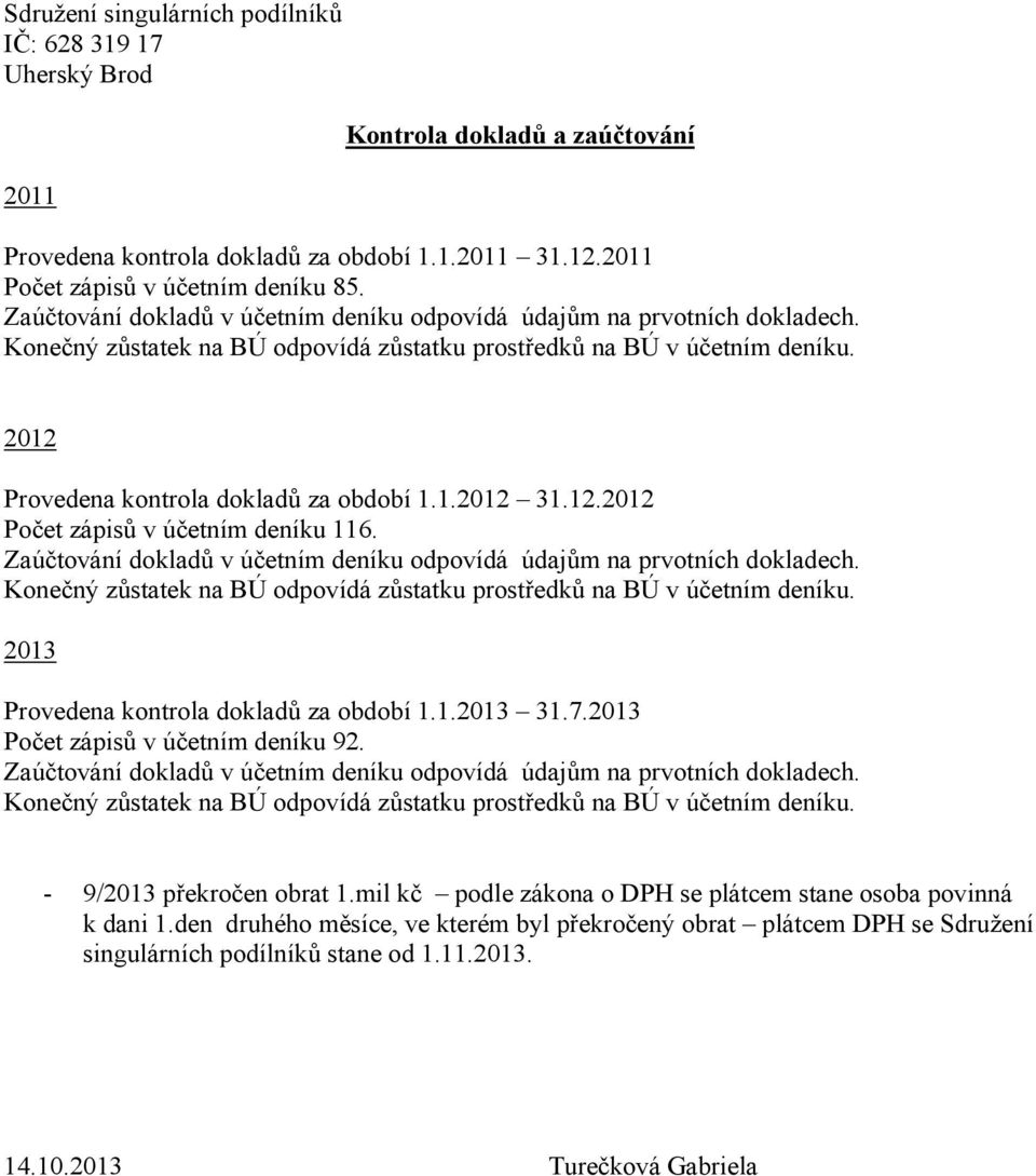 12.2012 Počet zápisů v účetním deníku 116. Zaúčtování dokladů v účetním deníku odpovídá údajům na prvotních dokladech. Konečný zůstatek na BÚ odpovídá zůstatku prostředků na BÚ v účetním deníku.