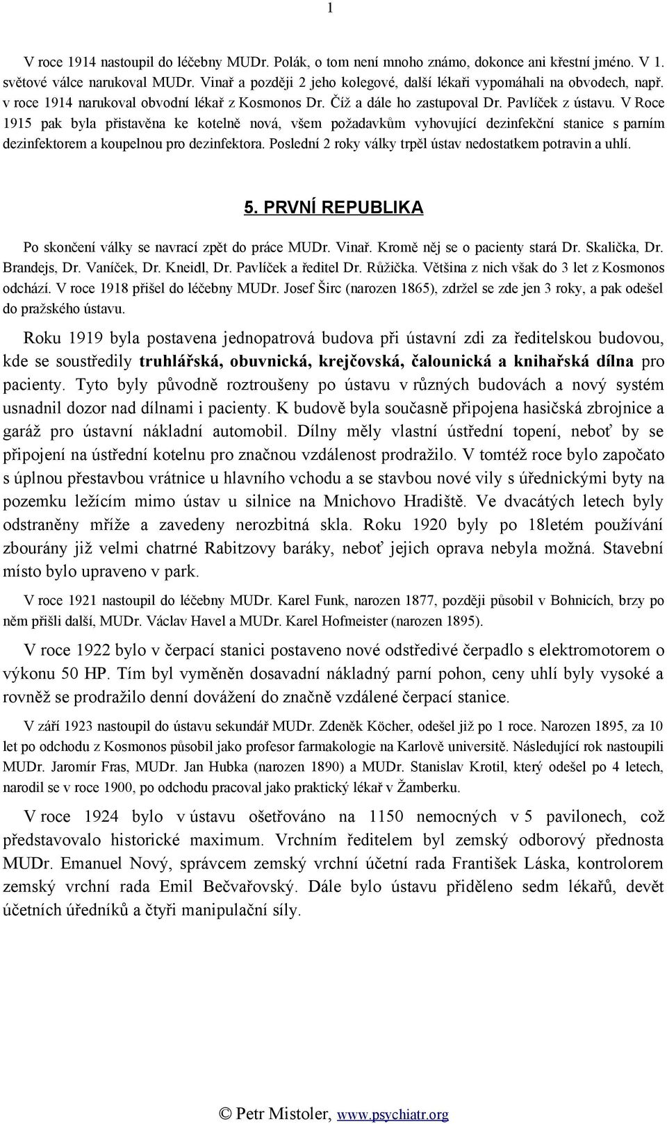 V Roce 1915 pak byla přistavěna ke kotelně nová, všem požadavkům vyhovující dezinfekční stanice s parním dezinfektorem a koupelnou pro dezinfektora.