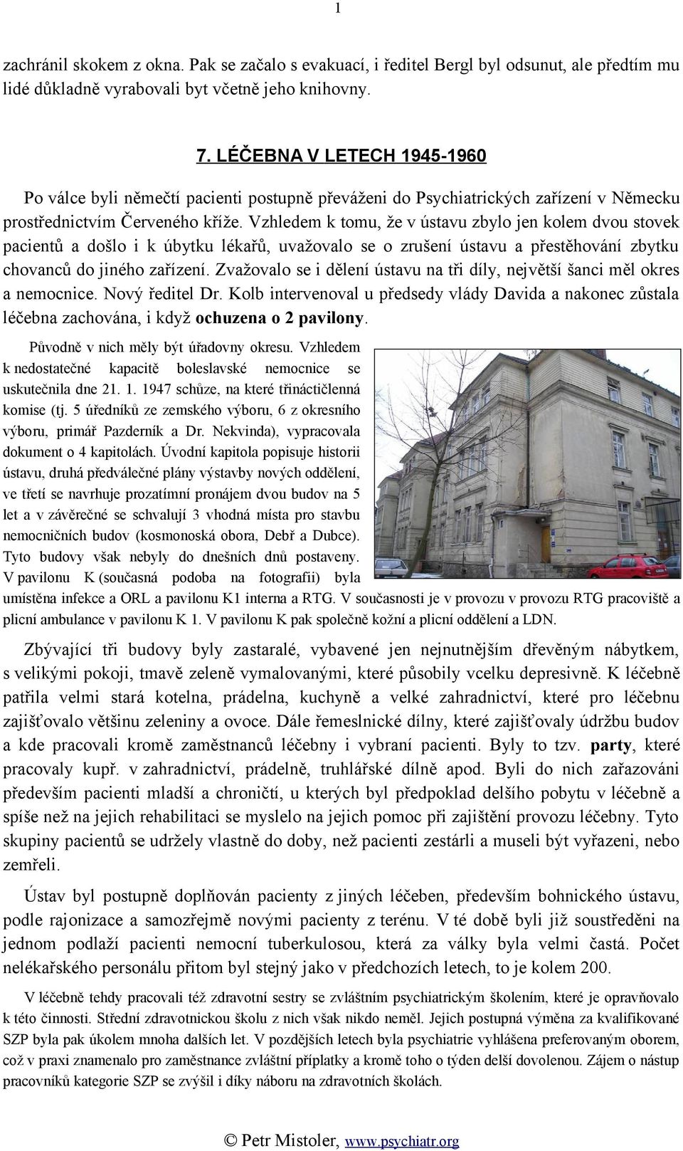 Vzhledem k tomu, že v ústavu zbylo jen kolem dvou stovek pacientů a došlo i k úbytku lékařů, uvažovalo se o zrušení ústavu a přestěhování zbytku chovanců do jiného zařízení.