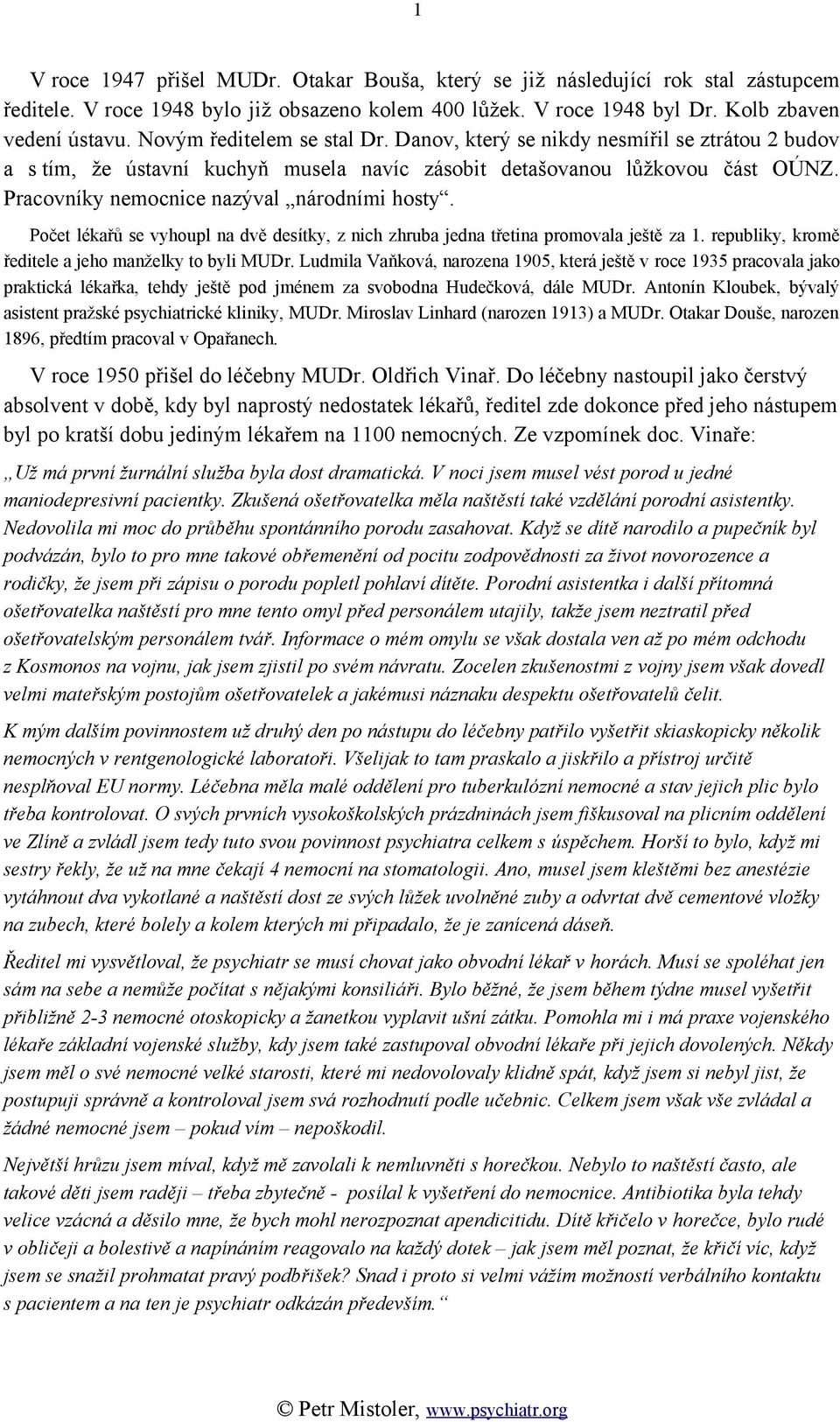 Pracovníky nemocnice nazýval národními hosty. Počet lékařů se vyhoupl na dvě desítky, z nich zhruba jedna třetina promovala ještě za 1. republiky, kromě ředitele a jeho manželky to byli MUDr.