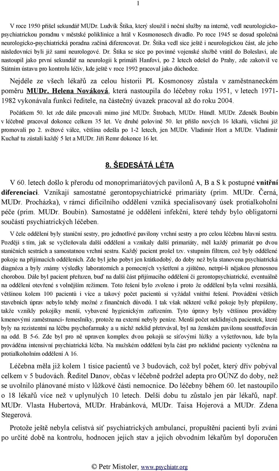 Štika vedl sice ještě i neurologickou část, ale jeho následovníci byli již samí neurologové. Dr.