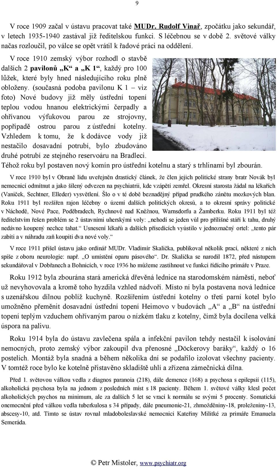 V roce 1910 zemský výbor rozhodl o stavbě dalších 2 pavilonů K a K 1, každý pro 100 lůžek, které byly hned následujícího roku plně obloženy.