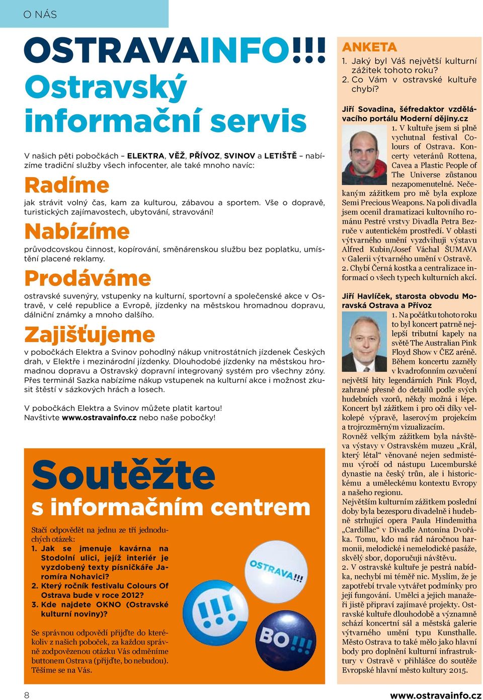 Prodáváme ostravské suvenýry, vstupenky na kulturní, sportovní a společenské akce v Ostravě, v celé republice a Evropě, jízdenky na městskou hromadnou dopravu, dálniční známky a mnoho dalšího.