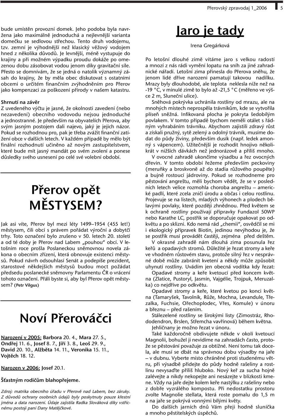 Je levnější, méně vystupuje do krajiny a při možném výpadku proudu dokáže po omezenou dobu zásobovat vodou jenom díky gravitační síle.