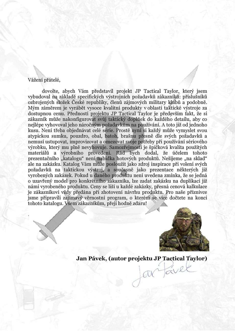 Předností projektu JP Tactical Taylor je především fakt, že si zákazník může nakonfigurovat svůj taktický doplňek do každého detailu, aby co nejlépe vyhovoval jeho náročným požadavkům na používání.