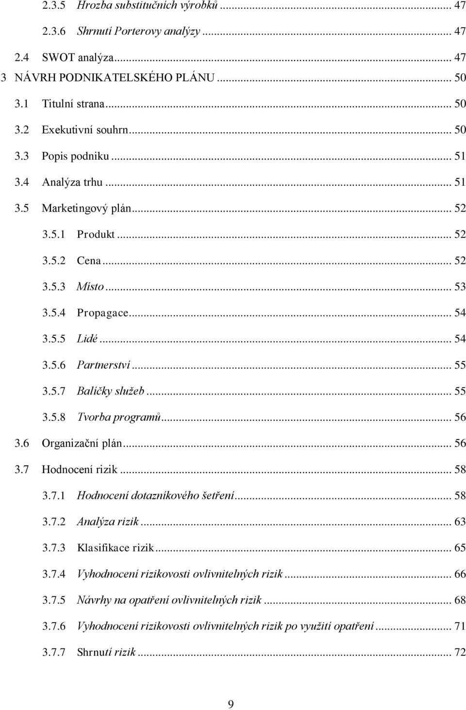 .. 55 3.5.8 Tvorba programů... 56 3.6 Organizační plán... 56 3.7 Hodnocení rizik... 58 3.7.1 Hodnocení dotazníkového šetření... 58 3.7.2 Analýza rizik... 63 3.7.3 Klasifikace rizik... 65 3.7.4 Vyhodnocení rizikovosti ovlivnitelných rizik.