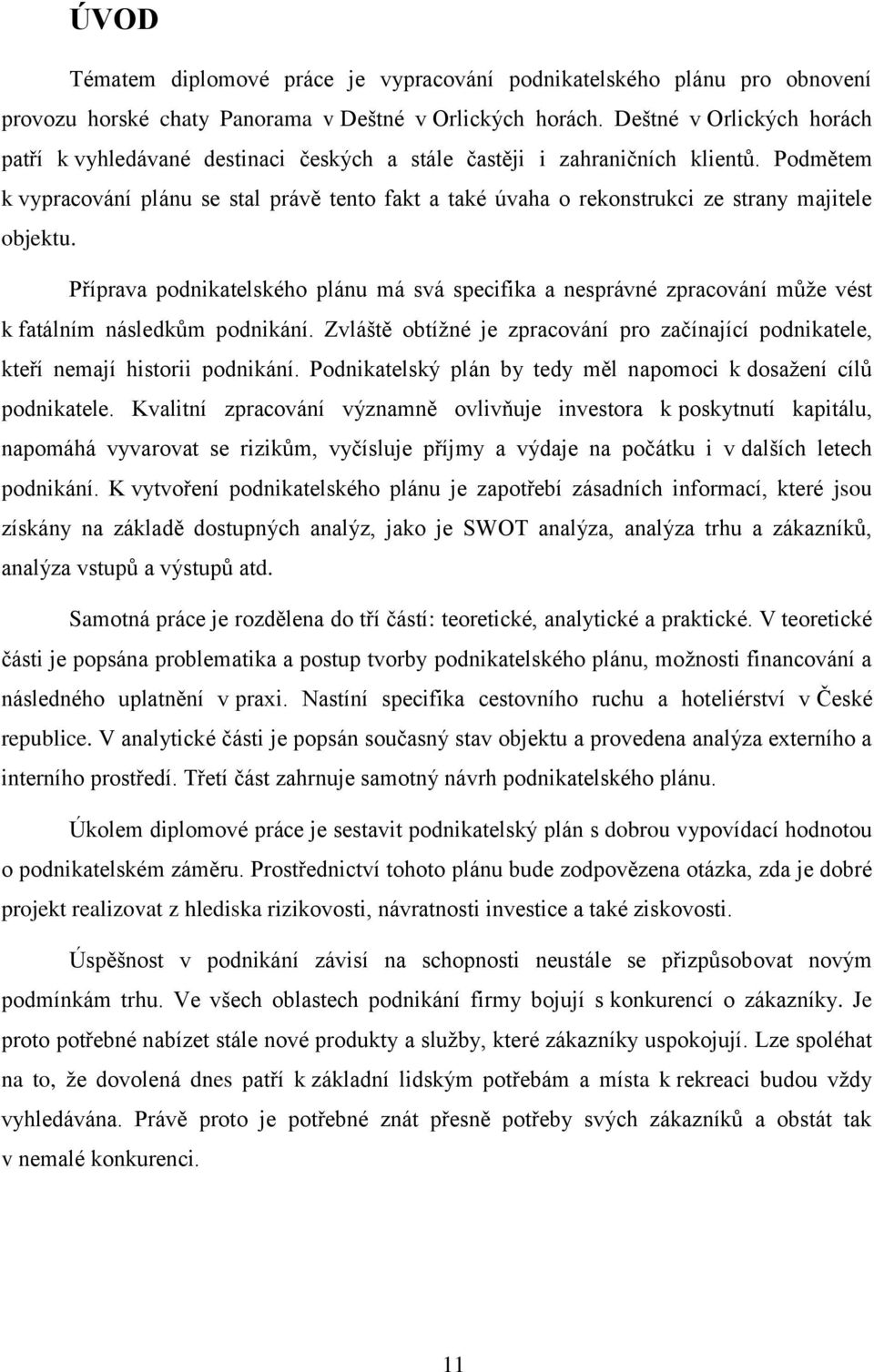 Podmětem k vypracování plánu se stal právě tento fakt a také úvaha o rekonstrukci ze strany majitele objektu.