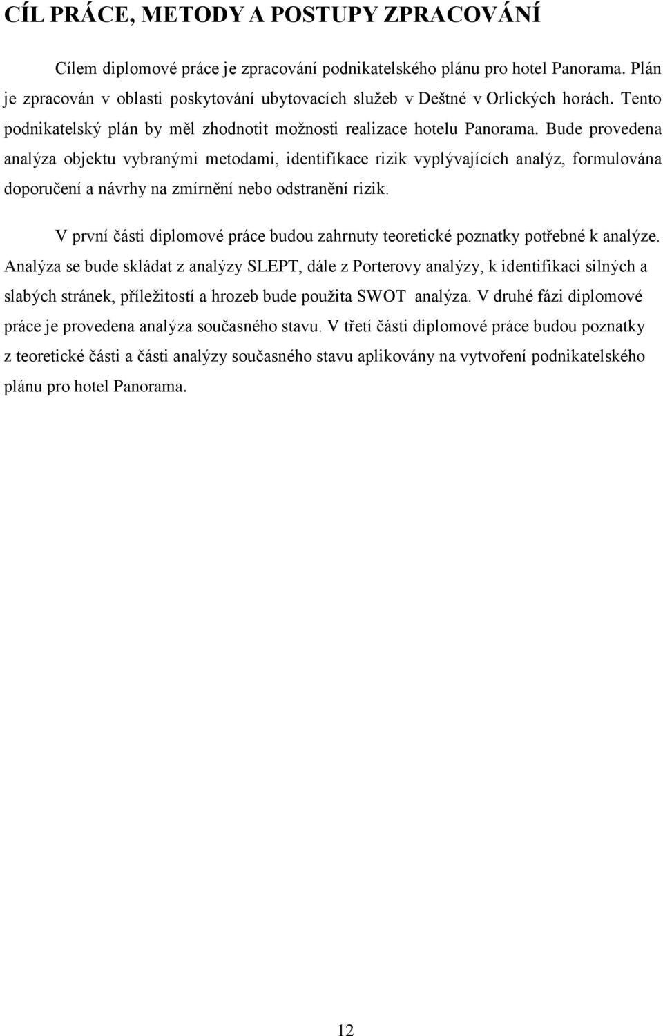 Bude provedena analýza objektu vybranými metodami, identifikace rizik vyplývajících analýz, formulována doporučení a návrhy na zmírnění nebo odstranění rizik.