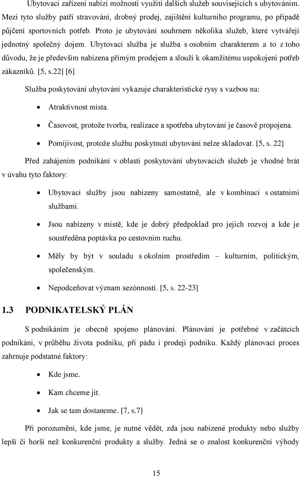 Proto je ubytování souhrnem několika služeb, které vytvářejí jednotný společný dojem.