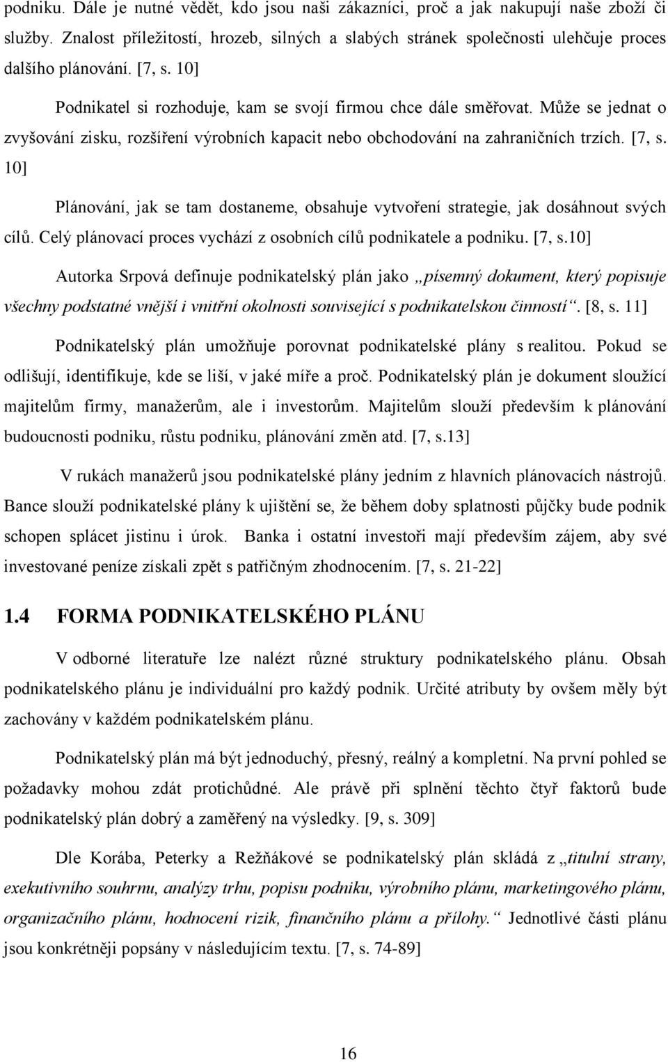 10] Plánování, jak se tam dostaneme, obsahuje vytvoření strategie, jak dosáhnout svých cílů. Celý plánovací proces vychází z osobních cílů podnikatele a podniku. [7, s.