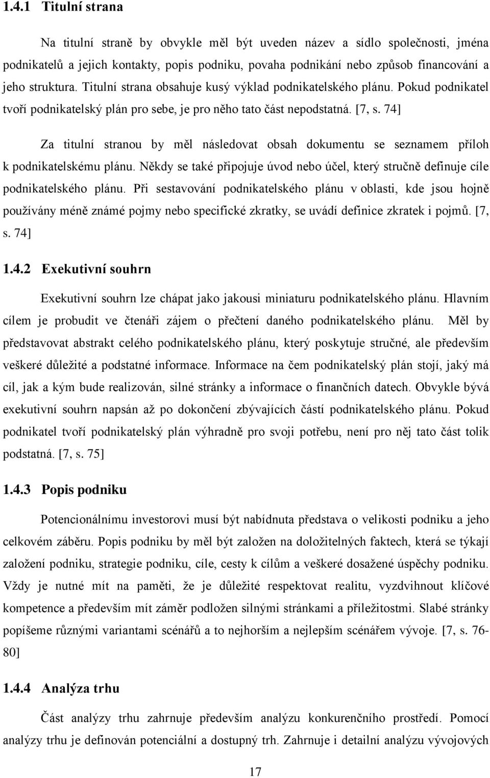 74] Za titulní stranou by měl následovat obsah dokumentu se seznamem příloh k podnikatelskému plánu. Někdy se také připojuje úvod nebo účel, který stručně definuje cíle podnikatelského plánu.