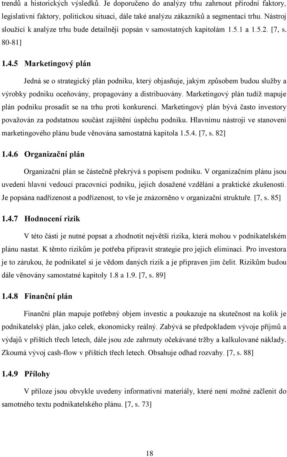 5 Marketingový plán Jedná se o strategický plán podniku, který objasňuje, jakým způsobem budou služby a výrobky podniku oceňovány, propagovány a distribuovány.