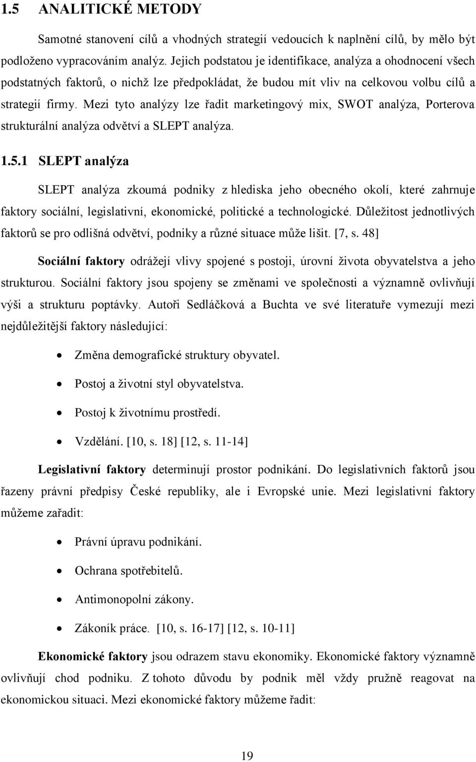 Mezi tyto analýzy lze řadit marketingový mix, SWOT analýza, Porterova strukturální analýza odvětví a SLEPT analýza. 1.5.