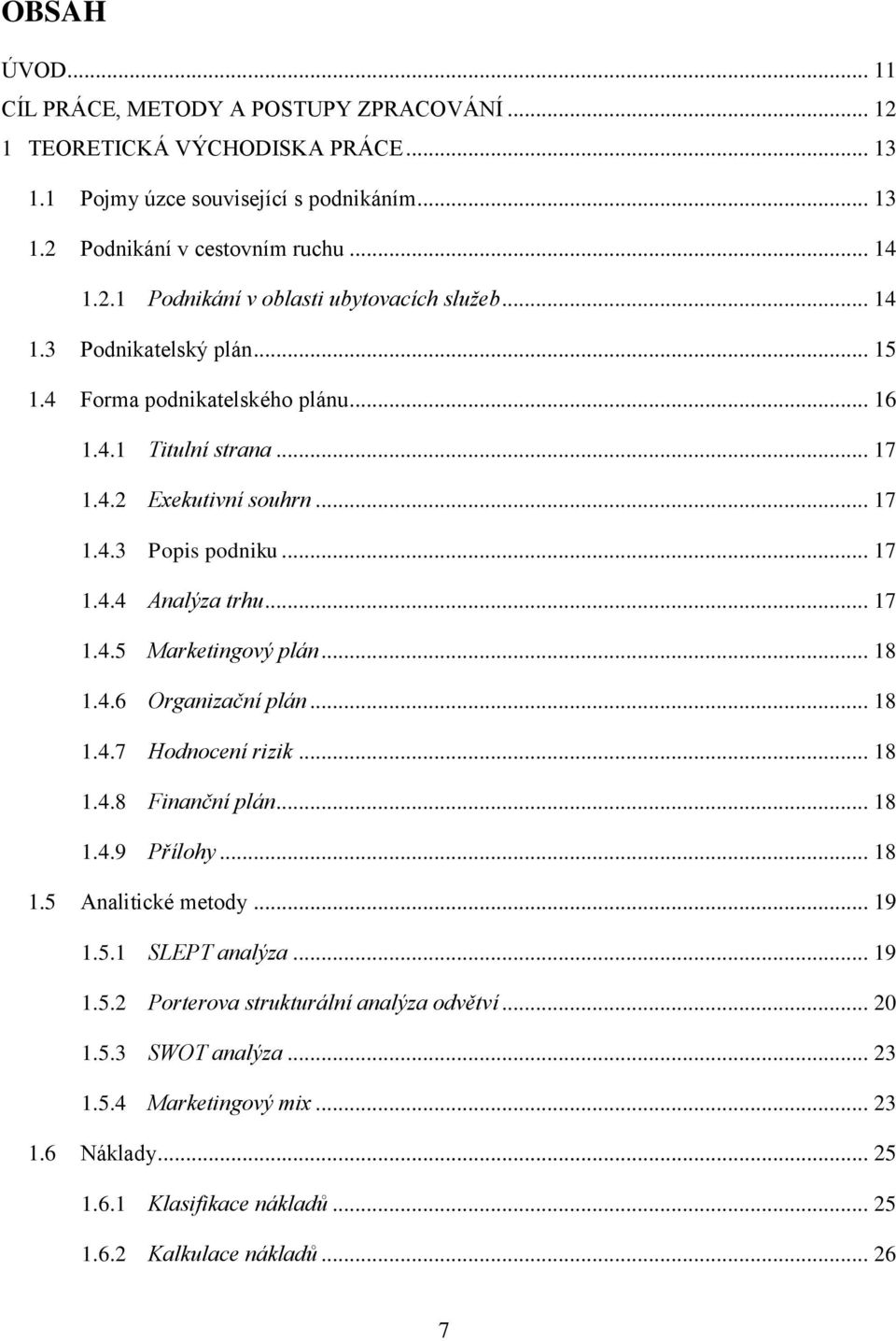 .. 18 1.4.6 Organizační plán... 18 1.4.7 Hodnocení rizik... 18 1.4.8 Finanční plán... 18 1.4.9 Přílohy... 18 1.5 Analitické metody... 19 1.5.1 SLEPT analýza... 19 1.5.2 Porterova strukturální analýza odvětví.