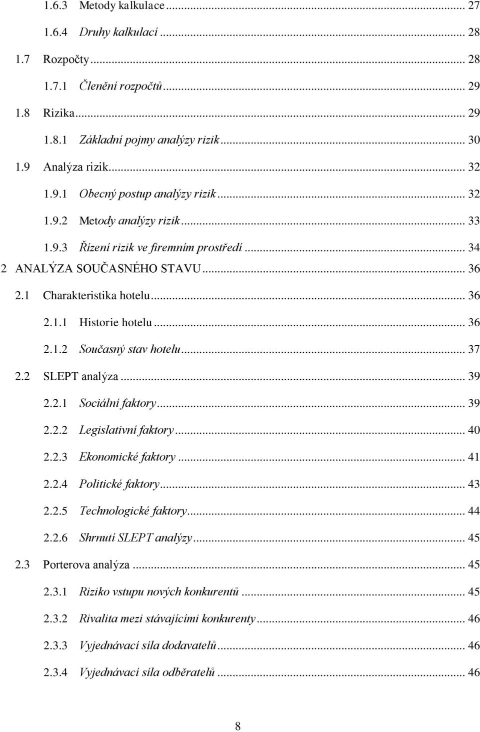 .. 37 2.2 SLEPT analýza... 39 2.2.1 Sociální faktory... 39 2.2.2 Legislativní faktory... 40 2.2.3 Ekonomické faktory... 41 2.2.4 Politické faktory... 43 2.2.5 Technologické faktory... 44 2.2.6 Shrnutí SLEPT analýzy.