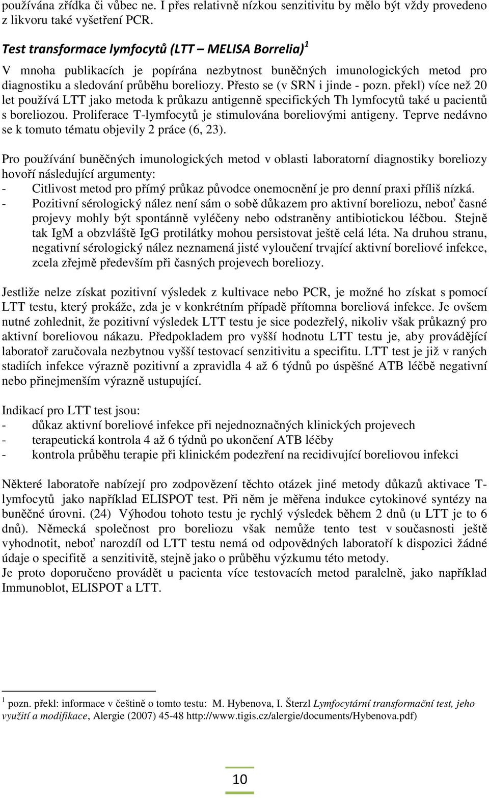 Přesto se (v SRN i jinde - pozn. překl) více než 20 let používá LTT jako metoda k průkazu antigenně specifických Th lymfocytů také u pacientů s boreliozou.