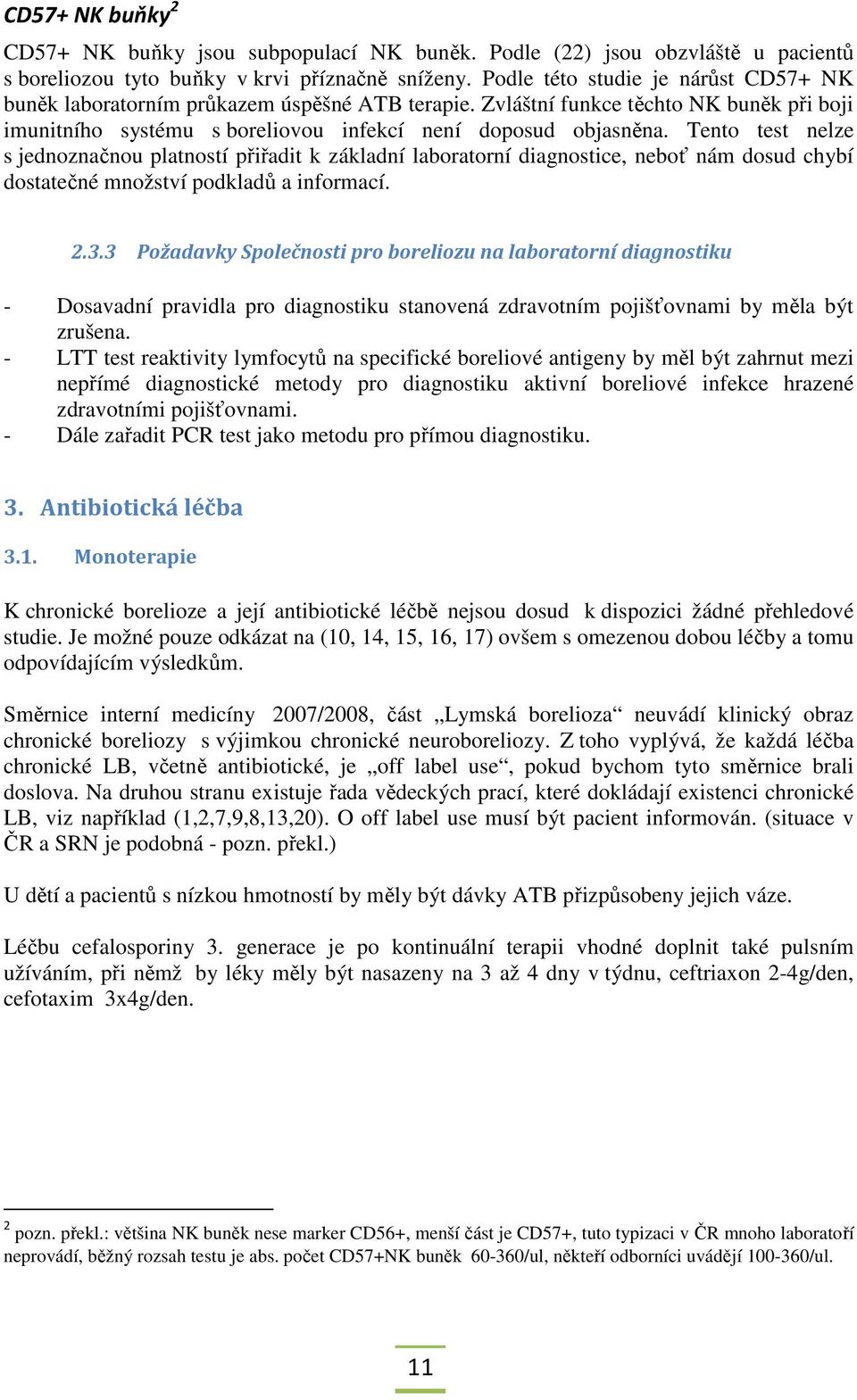 Tento test nelze s jednoznačnou platností přiřadit k základní laboratorní diagnostice, neboť nám dosud chybí dostatečné množství podkladů a informací. 2.3.