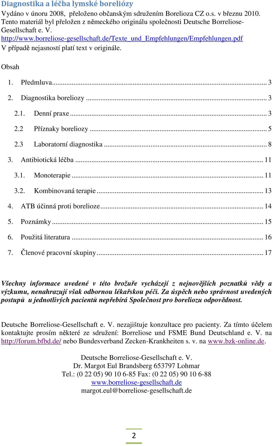 pdf V případě nejasností platí text v originále. Obsah 1. Předmluva... 3 2. Diagnostika boreliozy... 3 2.1. Denní praxe... 3 2.2 Příznaky boreliozy... 5 2.3 Laboratorní diagnostika... 8 3.