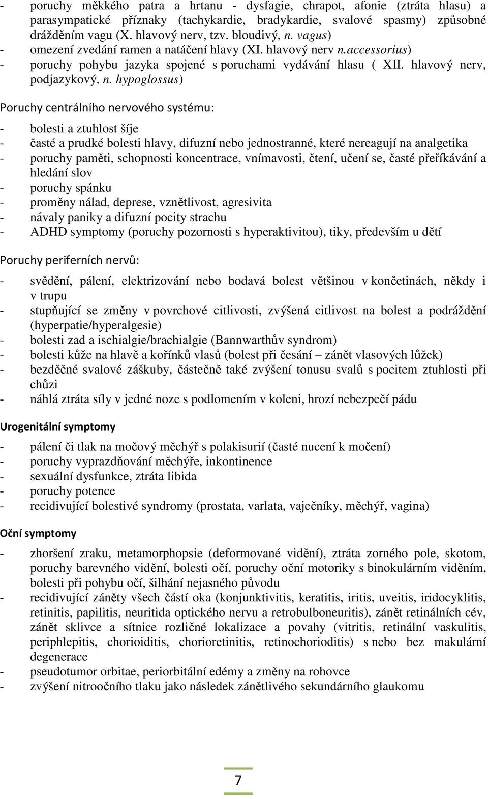 hypoglossus) Poruchy centrálního nervového systému: - bolesti a ztuhlost šíje - časté a prudké bolesti hlavy, difuzní nebo jednostranné, které nereagují na analgetika - poruchy paměti, schopnosti