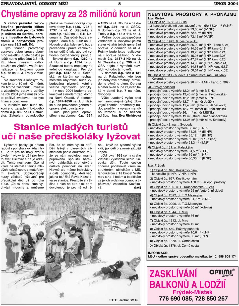 Kč, které investiční odbor použije na výměnu vnitřní kanalizace v bytovém domě č.p. 72 na ul. J. Trnky v Místku. Ve srovnání s loňským rokem je to o 10 mil. Kč méně.