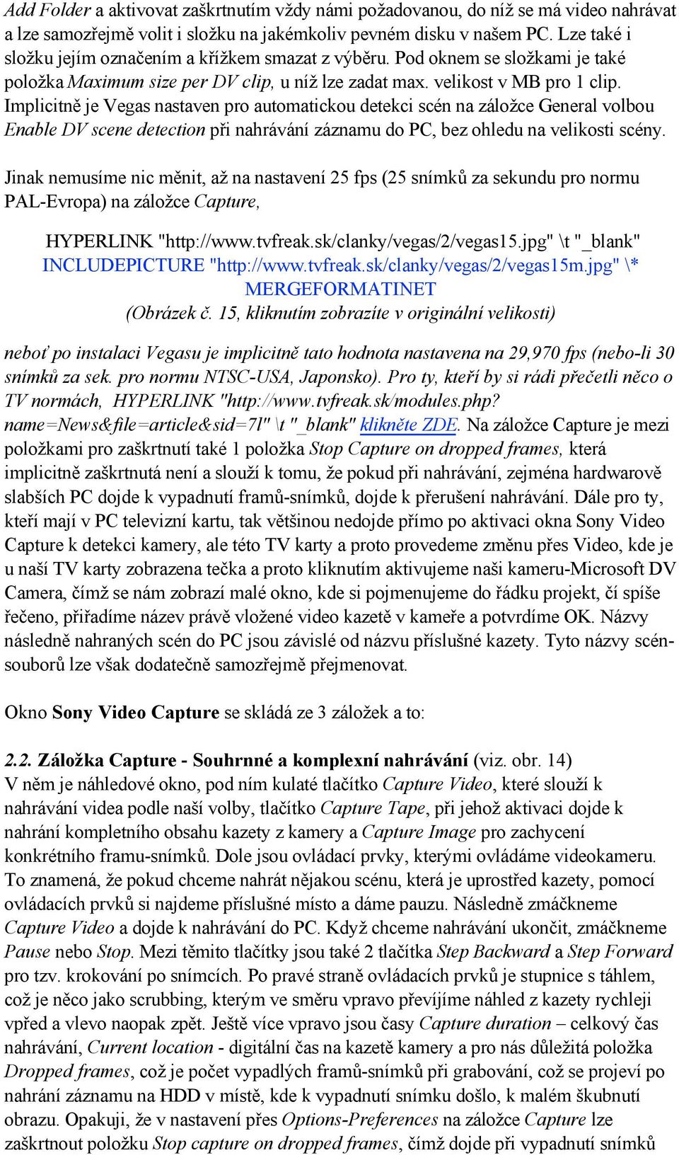 Implicitně je Vegas nastaven pro automatickou detekci scén na záložce General volbou Enable DV scene detection při nahrávání záznamu do PC, bez ohledu na velikosti scény.