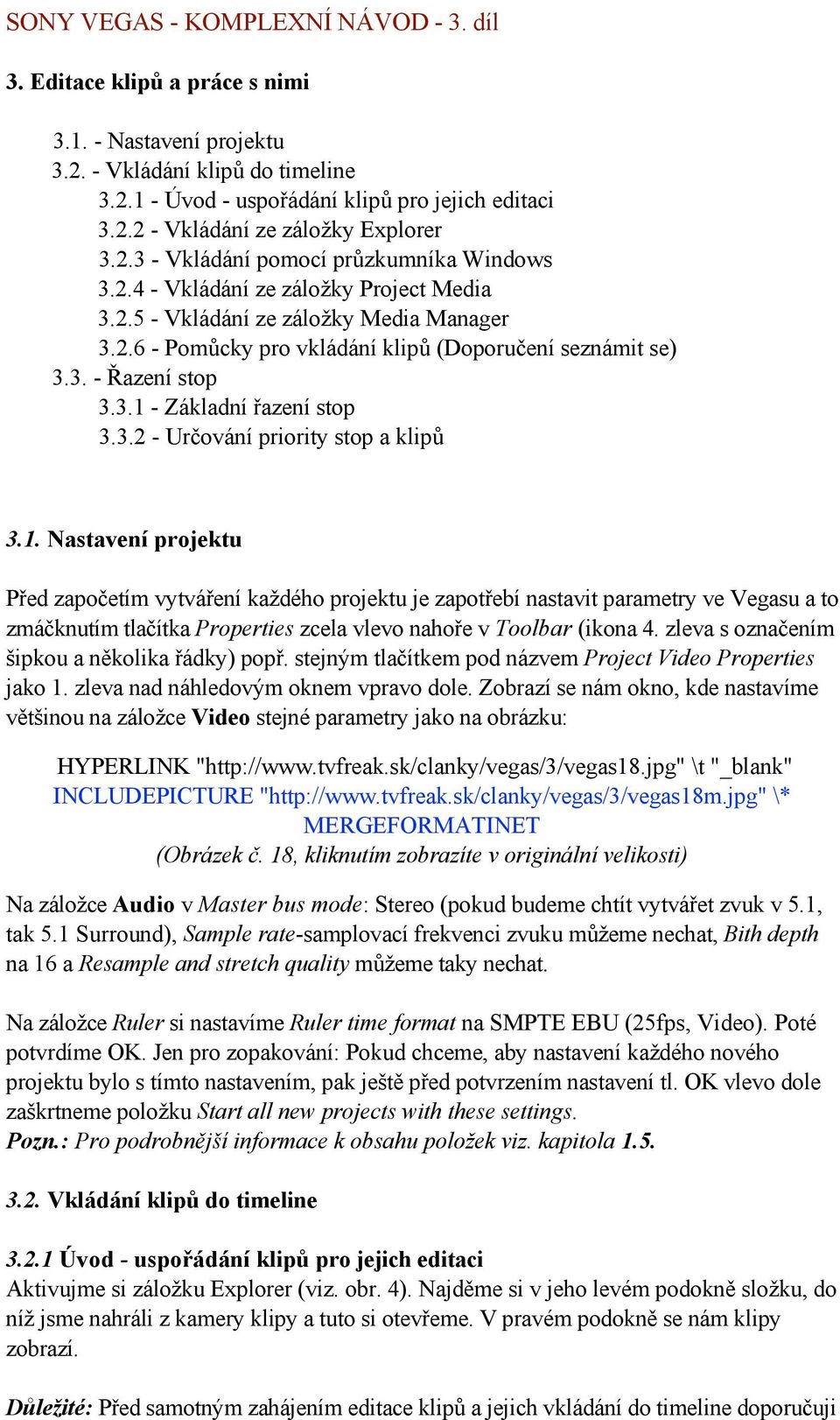 3.1 - Základní řazení stop 3.3.2 - Určování priority stop a klipů 3.1. Nastavení projektu Před započetím vytváření každého projektu je zapotřebí nastavit parametry ve Vegasu a to zmáčknutím tlačítka Properties zcela vlevo nahoře v Toolbar (ikona 4.