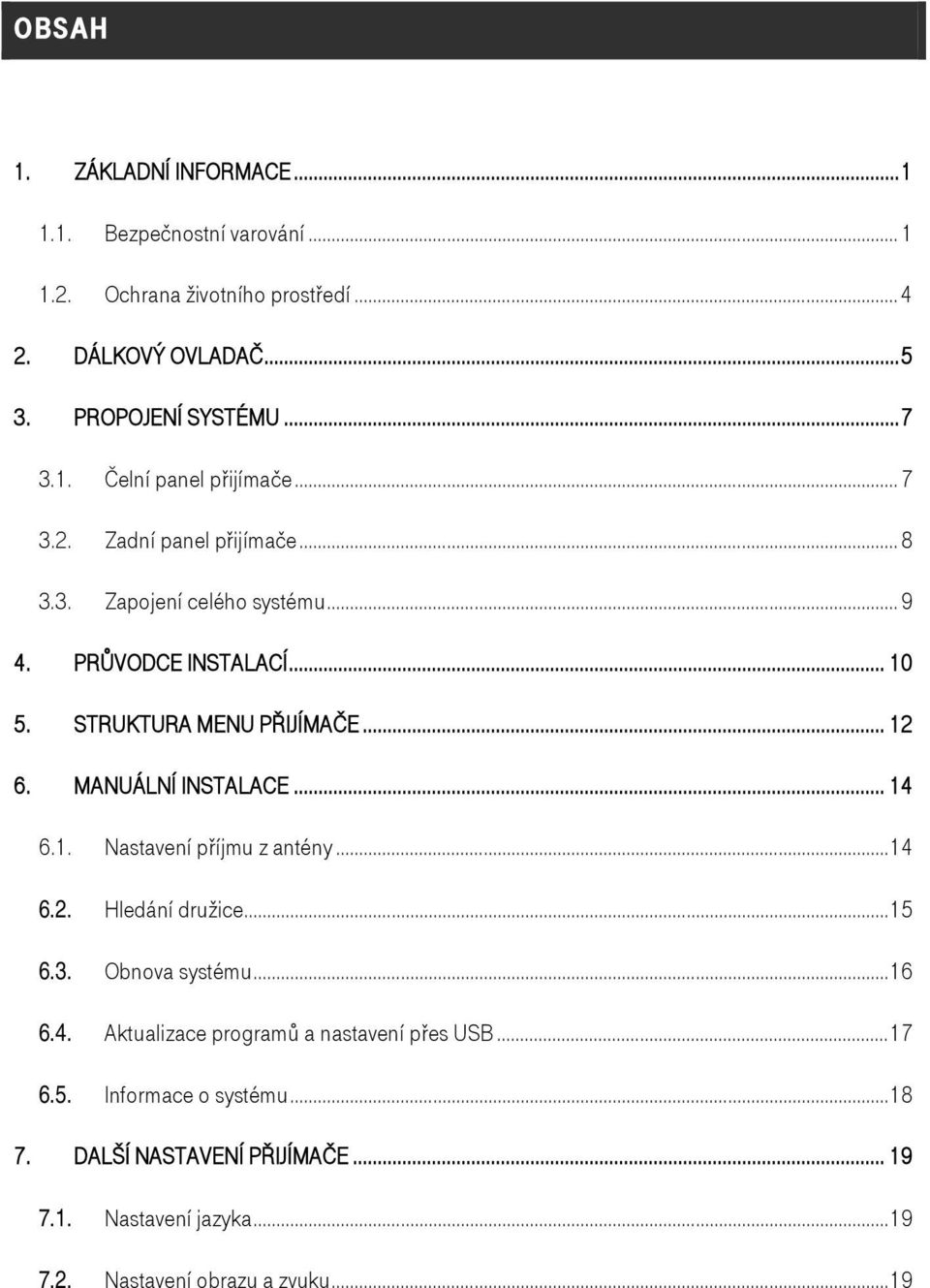 .. 12 6. MANUÁLNÍ INSTALACE... 14 6.1. Nastavení příjmu z antény... 14 6.2. Hledání družice... 15 6.3. Obnova systému... 16 6.4. Aktualizace programů a nastavení přes USB.